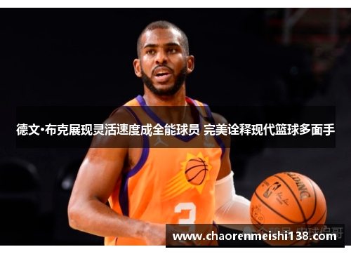 德文·布克展现灵活速度成全能球员 完美诠释现代篮球多面手